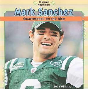 Mark Sanchez: Quarterback on the Rise de Zella Williams