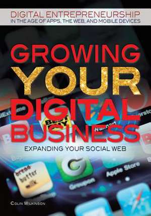 Growing Your Digital Business: Expanding Your Social Web de Colin Wilkinson