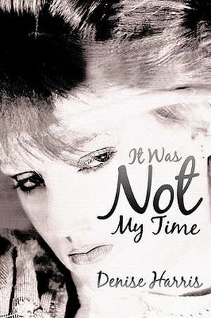 It Was Not My Time de Denise Harris