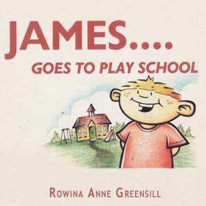 James Goes to Play School de Rowina Anne Greensill