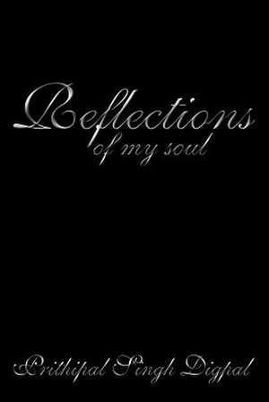 Reflections of My Soul de Prithipal Singh Digpal