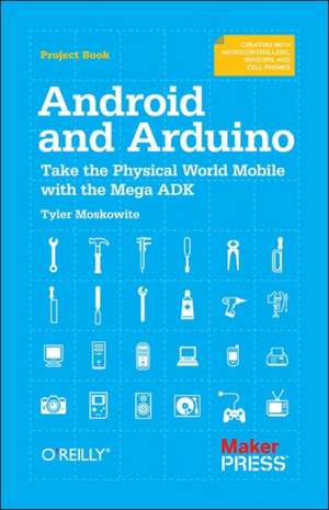 Android and Arduino: Take the Physical World Mobile With the Mega ADK de Tyler Moskowite