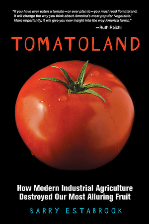 Tomatoland: How Modern Industrial Agriculture Destroyed Our Most Alluring Fruit de Barry Estabrook