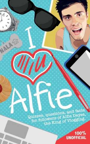 I Love Alfie: Quizzes, Questions, and Facts for Followers of Alfie Deyes, the King of Vlogging de Michael O'Mara Books Ltd