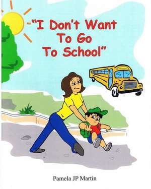 I Don't Want to Go to School de Pamela Jp Martin