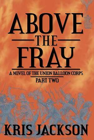 Above the Fray, a Novel of the Union Balloon Corps, Part Two: Ancestors & Descendants de Kris Jackson