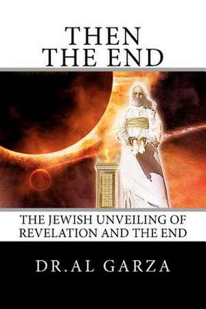 The Jewish Unveiling of Revelation and the End de Al Garza Th D.