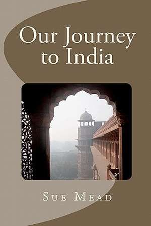 Our Journey to India de Sue Mead