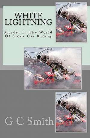 White Lightning: Murder in the World of Stock Car Racing de G. C. Smith