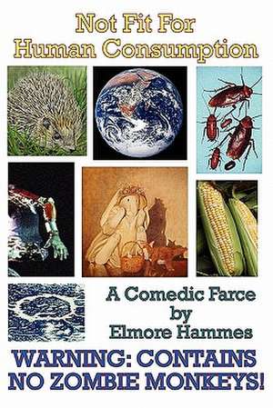 Not Fit for Human Consumption: A Comedic Farce de Elmore Hammes