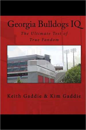 Georgia Bulldogs IQ: The Ultimate Test of True Fandom de Keith Gaddie