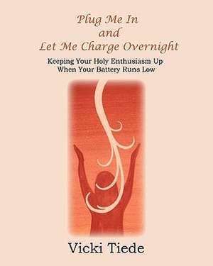 Plug Me in and Let Me Charge Overnight de Vicki Tiede