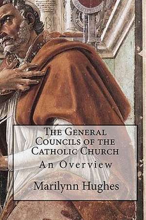 The General Councils of the Catholic Church: An Overview de Marilynn Hughes