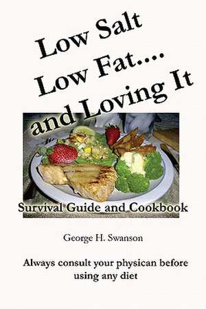 Low Salt Low Fat and Loving It: Survival Guide and Cookbook de George H. Swanson