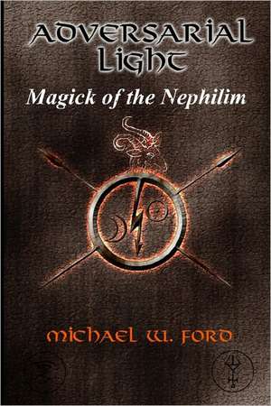 Adversarial Light: Magick of the Nephilim de MR Michael William Ford