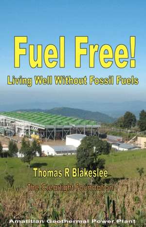 Fuel Free!: Living Well Without Fossil Fuels de MR Thomas R. Blakeslee