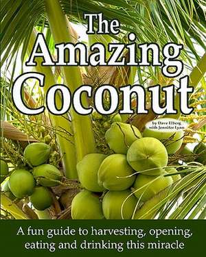 The Amazing Coconut: A Fun Guide to Harvesting, Opening, Eating and Drinking This Miracle de Dave Elberg