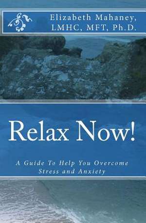 Relax Now! de Elizabeth Mahaney Ph. D.