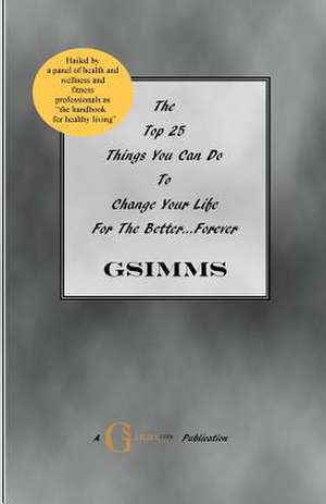 The Top 25 Things You Can Do to Change Your Life for the Better...Forever de G. Simms