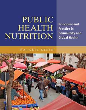 Public Health Nutrition: Principles and Practice in Community and Global Health de Natalie Stein