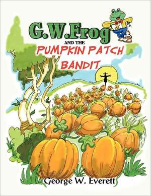 G.W. Frog and the Pumpkin Patch Bandit de George W. Everett