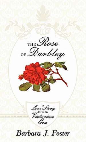 The Rose of Darbley de Barbara J. Foster