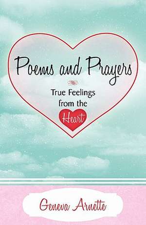 Poems and Prayers True Feelings from the Heart de Geneva Arnette