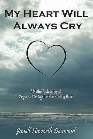 My Heart Will Always Cry de Janell Haworth Desmond