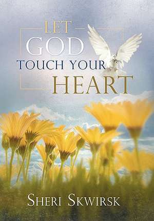 Let God Touch Your Heart de Sheri Skwirsk