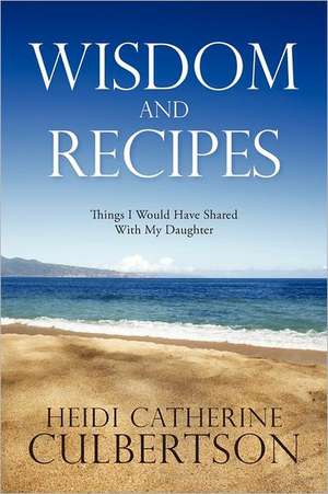 Wisdom and Recipes de Heidi Catherine Culbertson