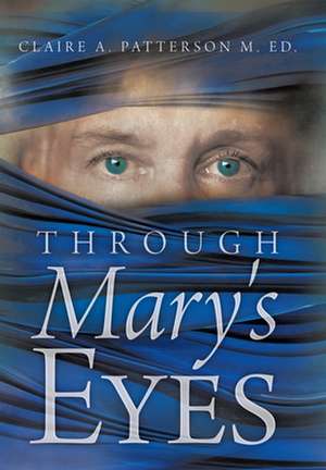 Through Mary's Eyes de Claire A. Patterson M. Ed