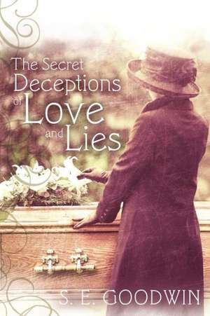 The Secret Deceptions of Love and Lies de S. E. Goodwin