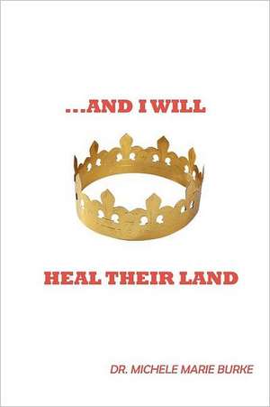 ...and I Will Heal Their Land de Michele Marie Burke