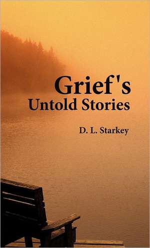 Grief's Untold Stories de D. L. Starkey