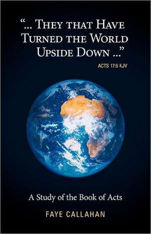 ...They That Have Turned the World Upside Down... Acts 17 de Faye Callahan