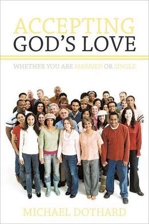 Accepting God's Love, Whether You Are Married or Single de Michael Dothard