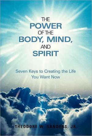 The Power of the Body, Mind, and Spirit de Theodore W. Sanders Jr