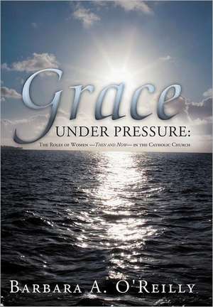 Grace Under Pressure de Barbara A. O'Reilly