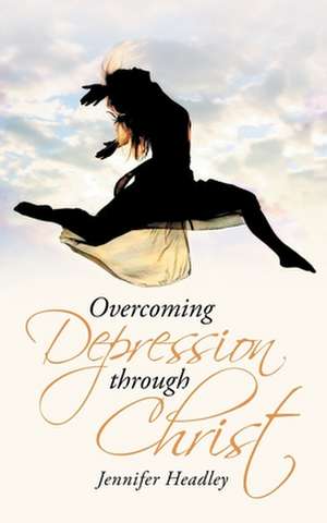 Overcoming Depression Through Christ de Jennifer Headley