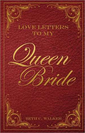 Love Letters to My Queen Bride de Beth C. Walker