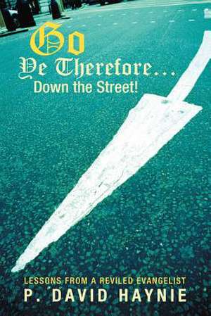 Go Ye Therefore ... Down the Street! de P. David Haynie