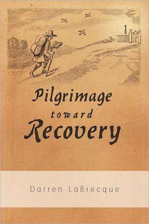 Pilgrimage Toward Recovery de Darren Labrecque