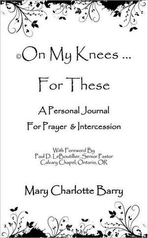 On My Knees ... for These de Mary Charlotte Barry