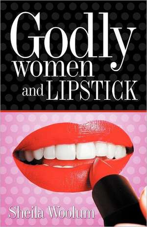 Godly Women and Lipstick de Sheila Woolum