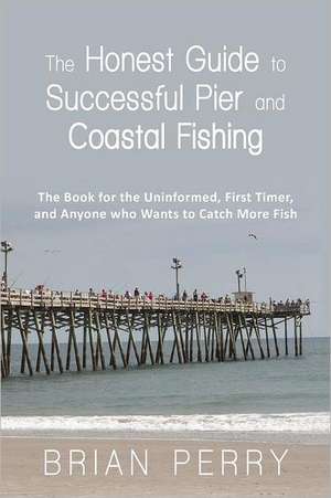 The Honest Guide to Successful Pier and Coastal Fishing de Brian Perry