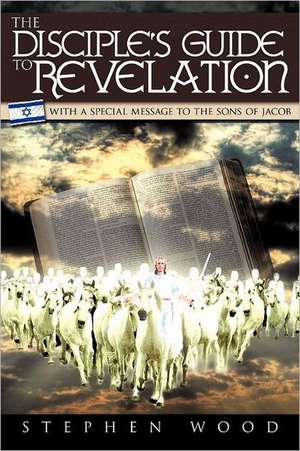 The Disciple's Guide to Revelation de Stephen Wood