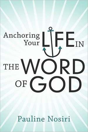 Anchoring Your Life in the Word of God de Pauline Nosiri