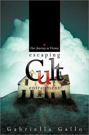 Escaping Cult Entrapment de Gabriella Gallo