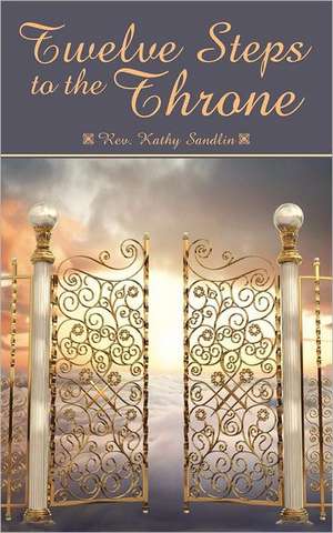 Twelve Steps to the Throne de Rev Kathy Sandlin