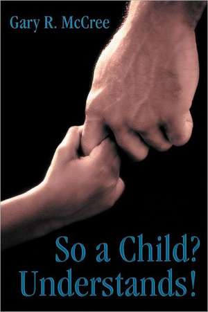 So a Child? Understands! de Gary R. McCree